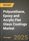 2024 Polyurethane, Epoxy and Acrylic Flat Glass Coatings Market Outlook Report: Industry Size, Market Shares Data, Insights, Growth Trends, Opportunities, Competition 2023 to 2031- Product Image