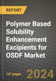 2024 Polymer Based Solubility Enhancement Excipients for OSDF Market Outlook Report: Industry Size, Market Shares Data, Insights, Growth Trends, Opportunities, Competition 2023 to 2031- Product Image