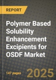 2025 Polymer Based Solubility Enhancement Excipients for OSDF Market Outlook Report: Industry Size, Market Shares Data, Insights, Growth Trends, Opportunities, Competition 2024 to 2032- Product Image