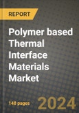2024 Polymer based Thermal Interface Materials (TIM) Market Outlook Report: Industry Size, Market Shares Data, Insights, Growth Trends, Opportunities, Competition 2023 to 2031- Product Image