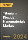 2024 Titanium Dioxide Nanomaterials Market Outlook Report: Industry Size, Market Shares Data, Insights, Growth Trends, Opportunities, Competition 2023 to 2031- Product Image