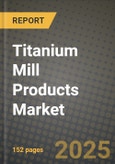 2024 Titanium Mill Products Market Outlook Report: Industry Size, Market Shares Data, Insights, Growth Trends, Opportunities, Competition 2023 to 2031- Product Image