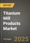 2024 Titanium Mill Products Market Outlook Report: Industry Size, Market Shares Data, Insights, Growth Trends, Opportunities, Competition 2023 to 2031 - Product Image