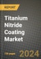 2024 Titanium Nitride Coating Market Outlook Report: Industry Size, Market Shares Data, Insights, Growth Trends, Opportunities, Competition 2023 to 2031 - Product Image