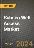 2024 Subsea Well Access Market Outlook Report: Industry Size, Market Shares Data, Insights, Growth Trends, Opportunities, Competition 2023 to 2031- Product Image