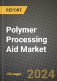 2024 Polymer Processing Aid Market Outlook Report: Industry Size, Market Shares Data, Insights, Growth Trends, Opportunities, Competition 2023 to 2031- Product Image