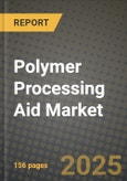 2024 Polymer Processing Aid Market Outlook Report: Industry Size, Market Shares Data, Insights, Growth Trends, Opportunities, Competition 2023 to 2031- Product Image