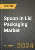 2024 Spoon In Lid Packaging Market Outlook Report: Industry Size, Market Shares Data, Insights, Growth Trends, Opportunities, Competition 2023 to 2031- Product Image