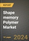 2024 Shape memory Polymer Market Outlook Report: Industry Size, Market Shares Data, Insights, Growth Trends, Opportunities, Competition 2023 to 2031 - Product Image
