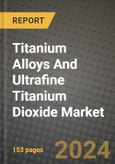 2024 Titanium Alloys And Ultrafine Titanium Dioxide Market Outlook Report: Industry Size, Market Shares Data, Insights, Growth Trends, Opportunities, Competition 2023 to 2031- Product Image