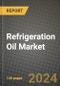 2024 Refrigeration Oil Market Outlook Report: Industry Size, Market Shares Data, Insights, Growth Trends, Opportunities, Competition 2023 to 2031 - Product Image