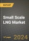 2024 Small Scale LNG Market Outlook Report: Industry Size, Market Shares Data, Insights, Growth Trends, Opportunities, Competition 2023 to 2031 - Product Thumbnail Image