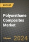 2024 Polyurethane Composites Market Outlook Report: Industry Size, Market Shares Data, Insights, Growth Trends, Opportunities, Competition 2023 to 2031 - Product Image