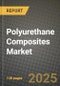 2024 Polyurethane Composites Market Outlook Report: Industry Size, Market Shares Data, Insights, Growth Trends, Opportunities, Competition 2023 to 2031 - Product Image