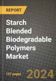 2024 Starch Blended Biodegradable Polymers Market Outlook Report: Industry Size, Market Shares Data, Insights, Growth Trends, Opportunities, Competition 2023 to 2031- Product Image