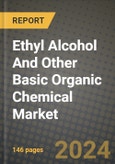 2024 Ethyl Alcohol And Other Basic Organic Chemical Market Outlook Report: Industry Size, Market Shares Data, Insights, Growth Trends, Opportunities, Competition 2023 to 2031- Product Image