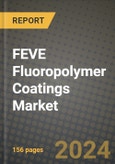 2024 FEVE Fluoropolymer Coatings Market Outlook Report: Industry Size, Market Shares Data, Insights, Growth Trends, Opportunities, Competition 2023 to 2031- Product Image