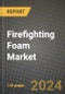 2024 Firefighting Foam Market Outlook Report: Industry Size, Market Shares Data, Insights, Growth Trends, Opportunities, Competition 2023 to 2031 - Product Image