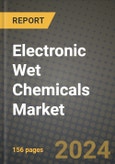 2024 Electronic Wet Chemicals Market Outlook Report: Industry Size, Market Shares Data, Insights, Growth Trends, Opportunities, Competition 2023 to 2031- Product Image