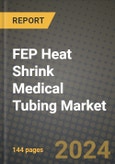 2024 FEP Heat Shrink Medical Tubing Market Outlook Report: Industry Size, Market Shares Data, Insights, Growth Trends, Opportunities, Competition 2023 to 2031- Product Image