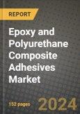 2024 Epoxy and Polyurethane Composite Adhesives Market Outlook Report: Industry Size, Market Shares Data, Insights, Growth Trends, Opportunities, Competition 2023 to 2031- Product Image