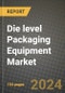 2024 Die level Packaging Equipment Market Outlook Report: Industry Size, Market Shares Data, Insights, Growth Trends, Opportunities, Competition 2023 to 2031 - Product Thumbnail Image