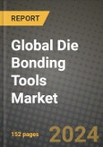 2024 Global Die Bonding Tools Market Outlook Report: Industry Size, Market Shares Data, Insights, Growth Trends, Opportunities, Competition 2023 to 2031- Product Image