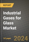 2024 Industrial Gases for Glass Market Outlook Report: Industry Size, Market Shares Data, Insights, Growth Trends, Opportunities, Competition 2023 to 2031- Product Image