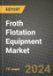 2024 Froth Flotation Equipment Market Outlook Report: Industry Size, Market Shares Data, Insights, Growth Trends, Opportunities, Competition 2023 to 2031 - Product Image