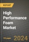2024 High Performance Foam Market Outlook Report: Industry Size, Market Shares Data, Insights, Growth Trends, Opportunities, Competition 2023 to 2031 - Product Image