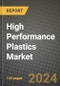 2024 High Performance Plastics Market Outlook Report: Industry Size, Market Shares Data, Insights, Growth Trends, Opportunities, Competition 2023 to 2031 - Product Image