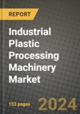 2024 Industrial Plastic Processing Machinery Market Outlook Report: Industry Size, Market Shares Data, Insights, Growth Trends, Opportunities, Competition 2023 to 2031- Product Image