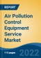 Air Pollution Control Equipment Service Market- Global Industry Size, Share, Trends, Opportunity, and Forecast. 2017-2027 Segmented By Service, By Application, By Region - Product Image