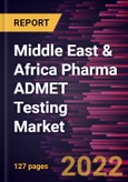 Middle East & Africa Pharma ADMET Testing Market Forecast to 2028 - COVID-19 Impact and Regional Analysis - by Testing Type, Technology, and Application- Product Image