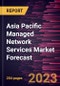 Asia Pacific Managed Network Services Market Forecast to 2030 - Regional Analysis - by Type, Deployment, Organization Size, and End-Use Vertical - Product Image