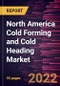 North America Cold Forming and Cold Heading Market Forecast to 2028 - COVID-19 Impact and Regional Analysis - by Material and Industry - Product Thumbnail Image