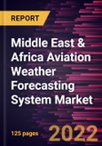 Middle East & Africa Aviation Weather Forecasting System Market Forecast to 2028 - COVID-19 Impact and Regional Analysis - Component, Application, and Forecast Type- Product Image