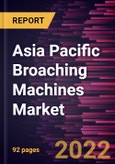 Asia Pacific Broaching Machines Market Forecast to 2028 - COVID-19 Impact and Regional Analysis - by Type, End-user- Product Image