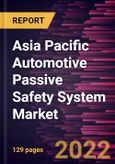 Asia Pacific Automotive Passive Safety System Market Forecast to 2028 - COVID-19 Impact and Regional Analysis - by Type and Vehicle Type- Product Image