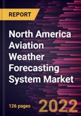 North America Aviation Weather Forecasting System Market Forecast to 2028 - COVID-19 Impact and Regional Analysis - Component, Application, and Forecast Type- Product Image