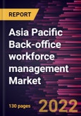 Asia Pacific Back-office workforce management Market Forecast to 2028 - COVID-19 Impact and Regional Analysis - by Solution and End User Industry- Product Image