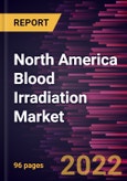 North America Blood Irradiation Market Forecast to 2028 - COVID-19 Impact and Regional Analysis - by Type, Indication, and End User- Product Image