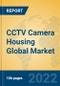 CCTV Camera Housing Global Market Insights 2022, Analysis and Forecast to 2027, by Manufacturers, Regions, Technology, Product Type - Product Image