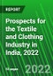 Prospects for the Textile and Clothing Industry in India, 2022 - Product Image