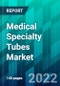 Medical Specialty Tubes Market Size, Share, Trend, Forecast, Competitive Analysis, and Growth Opportunity: 2022-2027 - Product Thumbnail Image