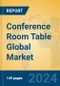 Conference Room Table Global Market Insights 2024, Analysis and Forecast to 2029, by Manufacturers, Regions, Technology, Application - Product Image