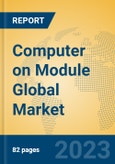 Computer on Module Global Market Insights 2023, Analysis and Forecast to 2028, by Manufacturers, Regions, Technology, Product Type- Product Image