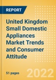 United Kingdom (UK) Small Domestic Appliances Market Trends and Consumer Attitude - Analyzing Buying Dynamics and Motivation, Channel Usage, Spending and Retailer Selection- Product Image