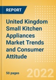 United Kingdom (UK) Small Kitchen Appliances Market Trends and Consumer Attitude - Analyzing Buying Dynamics and Motivation, Channel Usage, Spending and Retailer Selection- Product Image