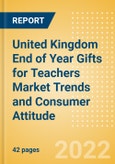 United Kingdom (UK) End of Year Gifts for Teachers Market Trends and Consumer Attitude - Analyzing Buying Dynamics and Motivation, Channel Usage, Spending and Retailer Selection- Product Image